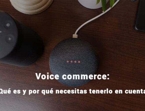 Voice commerce: ¿Qué es y por qué necesitas tenerlo en cuenta?